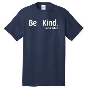 Be Kind Of A Bitch Funny Tall T-Shirt