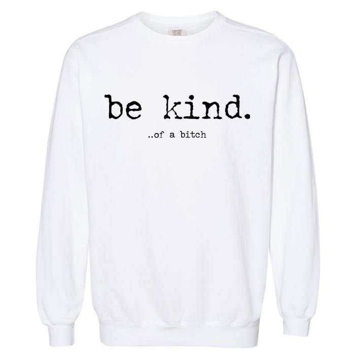 Be Kind Of A Bitch Funny Garment-Dyed Sweatshirt