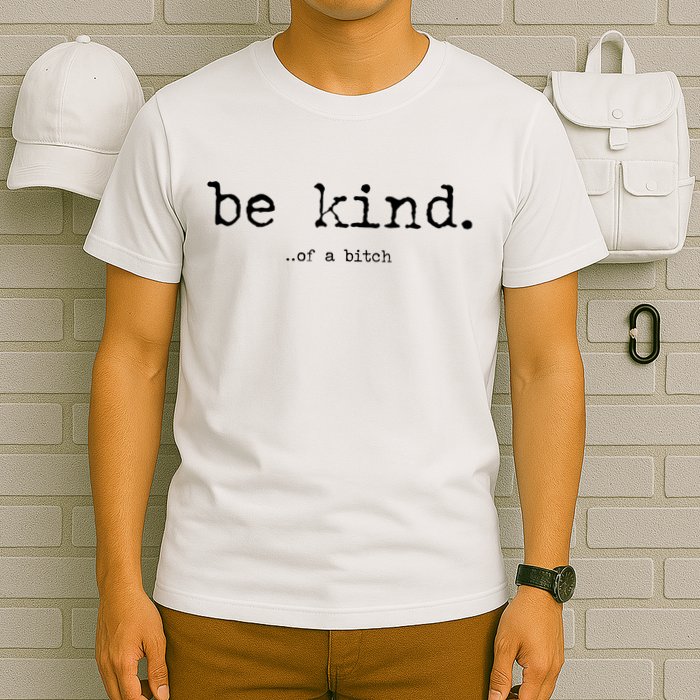 Be Kind Of A Bitch Funny T-Shirt