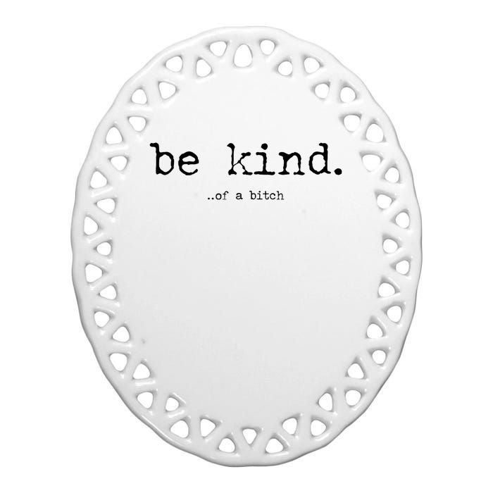 Be Kind Of A Bitch Funny Ceramic Oval Ornament