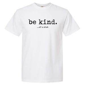 Be Kind Of A Slut Rude Hate Me Love Me Garment-Dyed Heavyweight T-Shirt