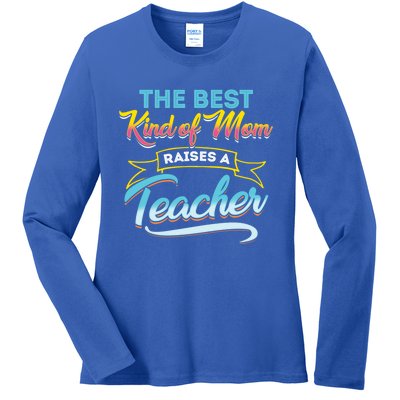 Best Kind Of Mom Raises A Teacher Gift Ladies Long Sleeve Shirt