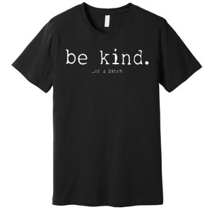 Be Kind Of A Bitch Funny Premium T-Shirt