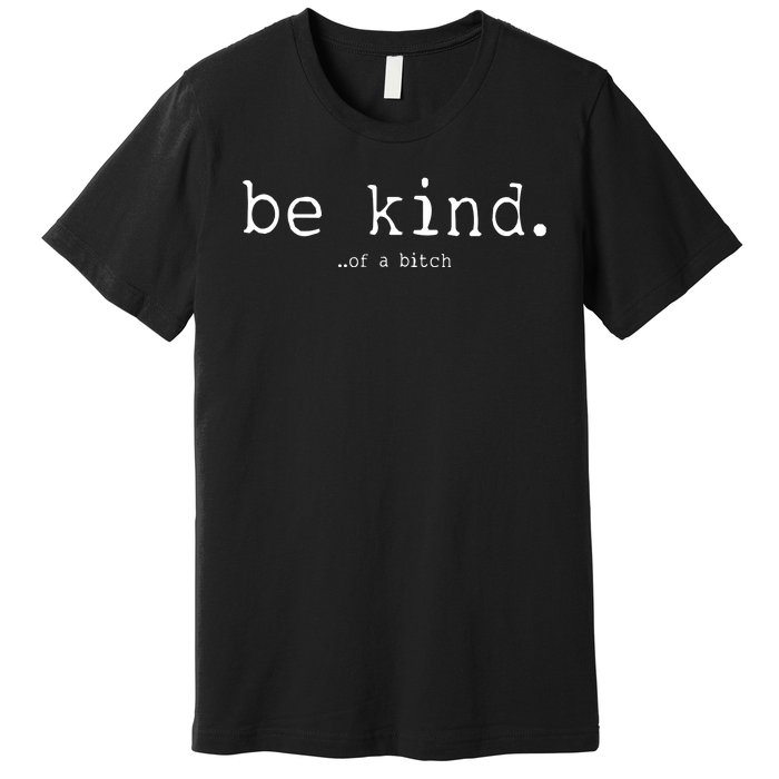 Be Kind Of A Bitch Funny Premium T-Shirt