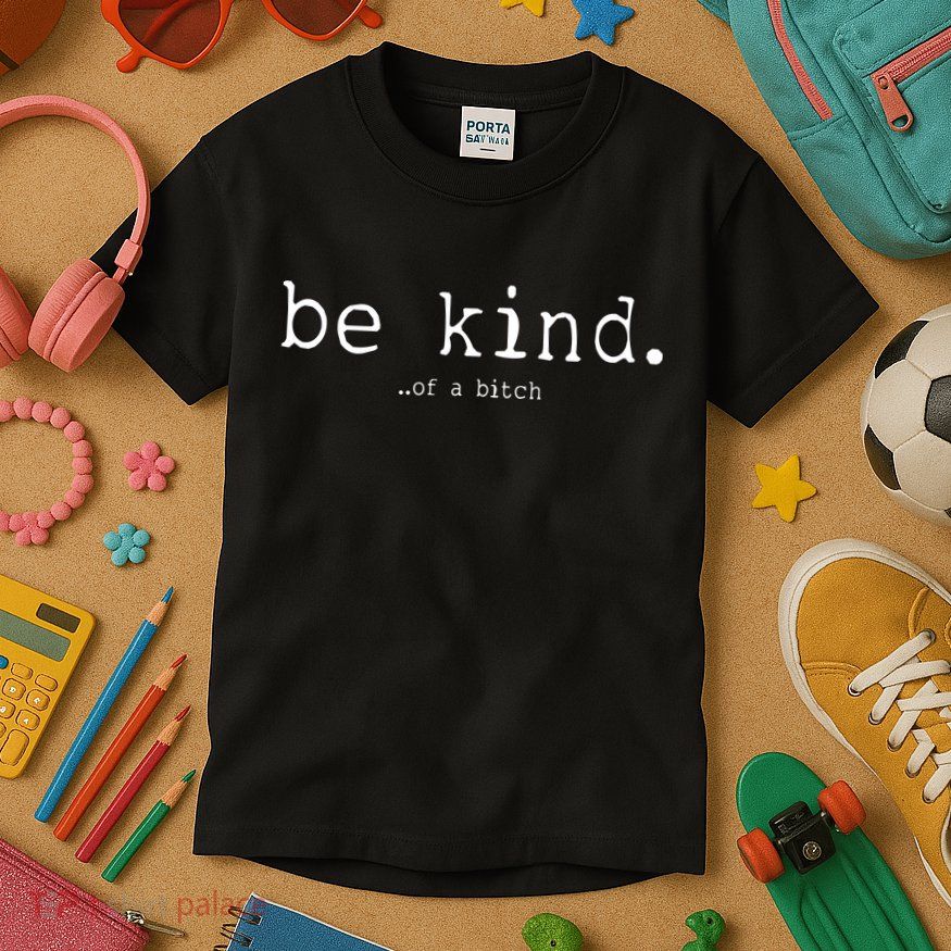 Be Kind Of A Bitch Funny Kids T-Shirt