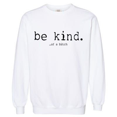 Be Kind Of A Bitch Funny Garment-Dyed Sweatshirt
