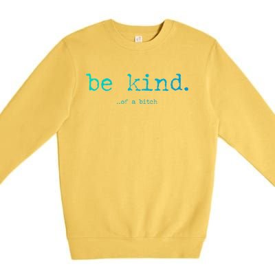 Be Kind Of A Bitch Funny Gift Premium Crewneck Sweatshirt