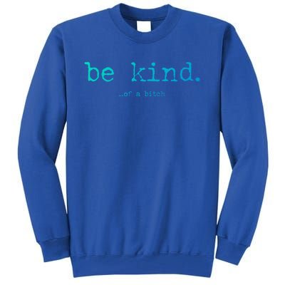 Be Kind Of A Bitch Funny Gift Tall Sweatshirt