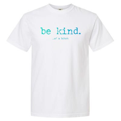 Be Kind Of A Bitch Funny Gift Garment-Dyed Heavyweight T-Shirt