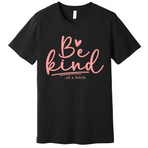 Be Kind Of A Bitch Funny Premium T-Shirt