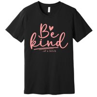 Be Kind Of A Bitch Funny Premium T-Shirt