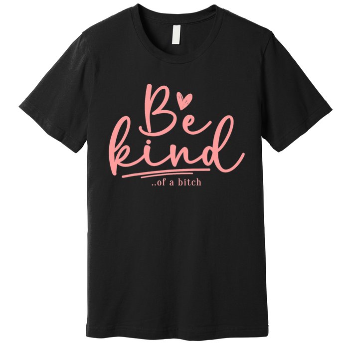 Be Kind Of A Bitch Funny Premium T-Shirt