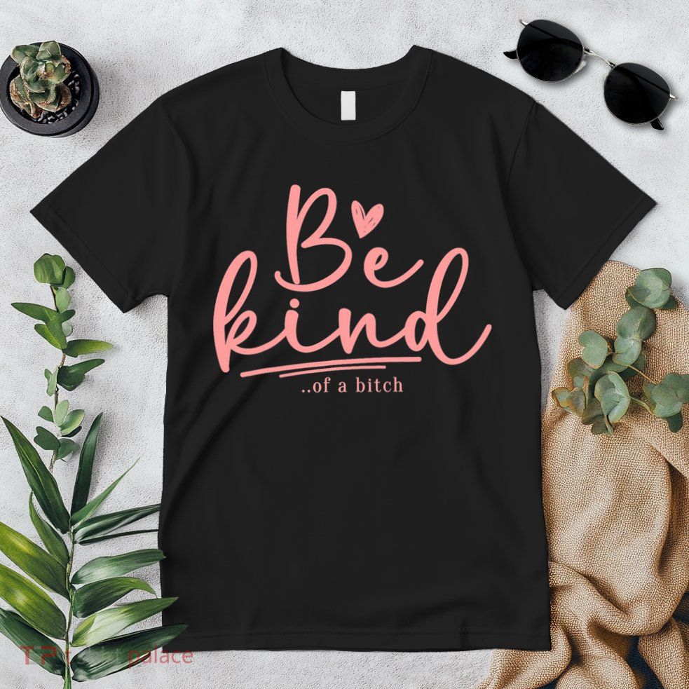 Be Kind Of A Bitch Funny Premium T-Shirt