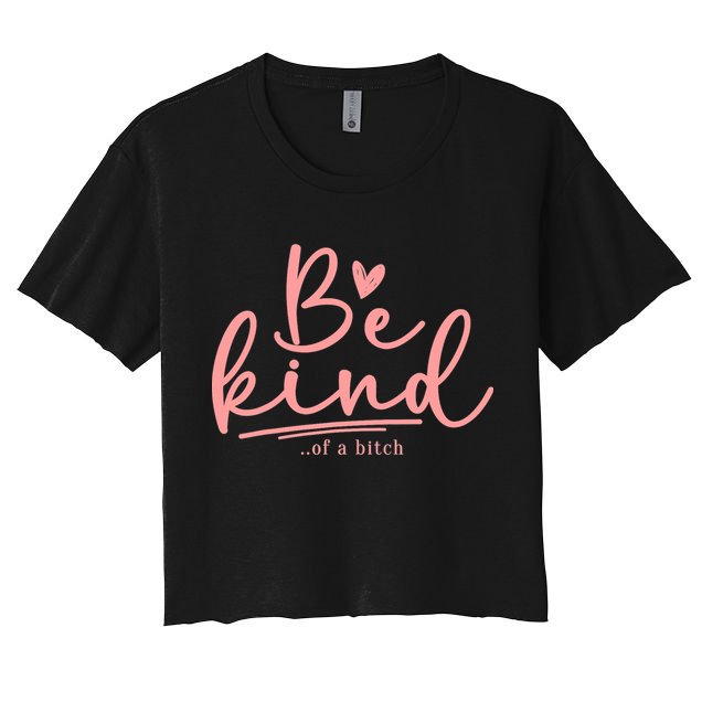 Be Kind Of A Bitch Funny Women's Crop Top Tee