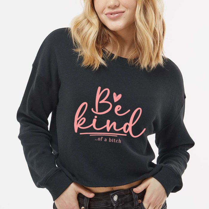 Be Kind Of A Bitch Funny Cropped Pullover Crew