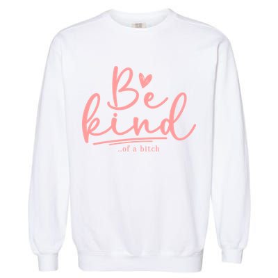 Be Kind Of A Bitch Funny Garment-Dyed Sweatshirt