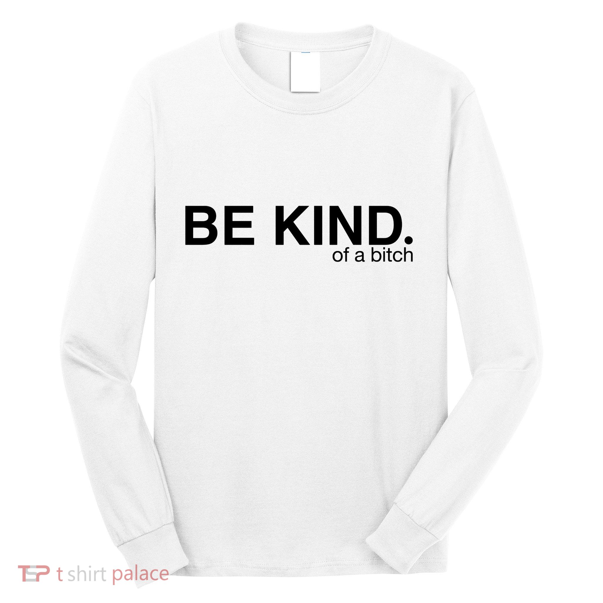 Be Kind Of A Bitch Long Sleeve Shirt