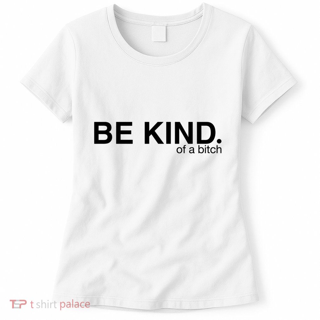 Be Kind Of A Bitch Womens T-Shirt