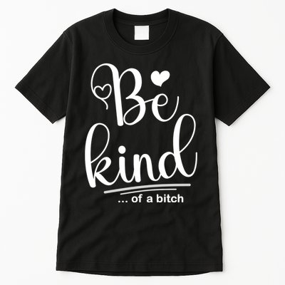 Be Kind ...Of A Bitch Tall T-Shirt