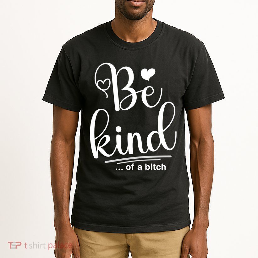 Be Kind ...Of A Bitch Tall T-Shirt