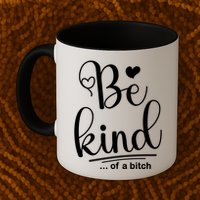 Be Kind ...Of A Bitch Mug