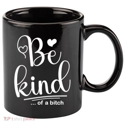 Be Kind ...Of A Bitch 11oz C Handle Ceramic Mug