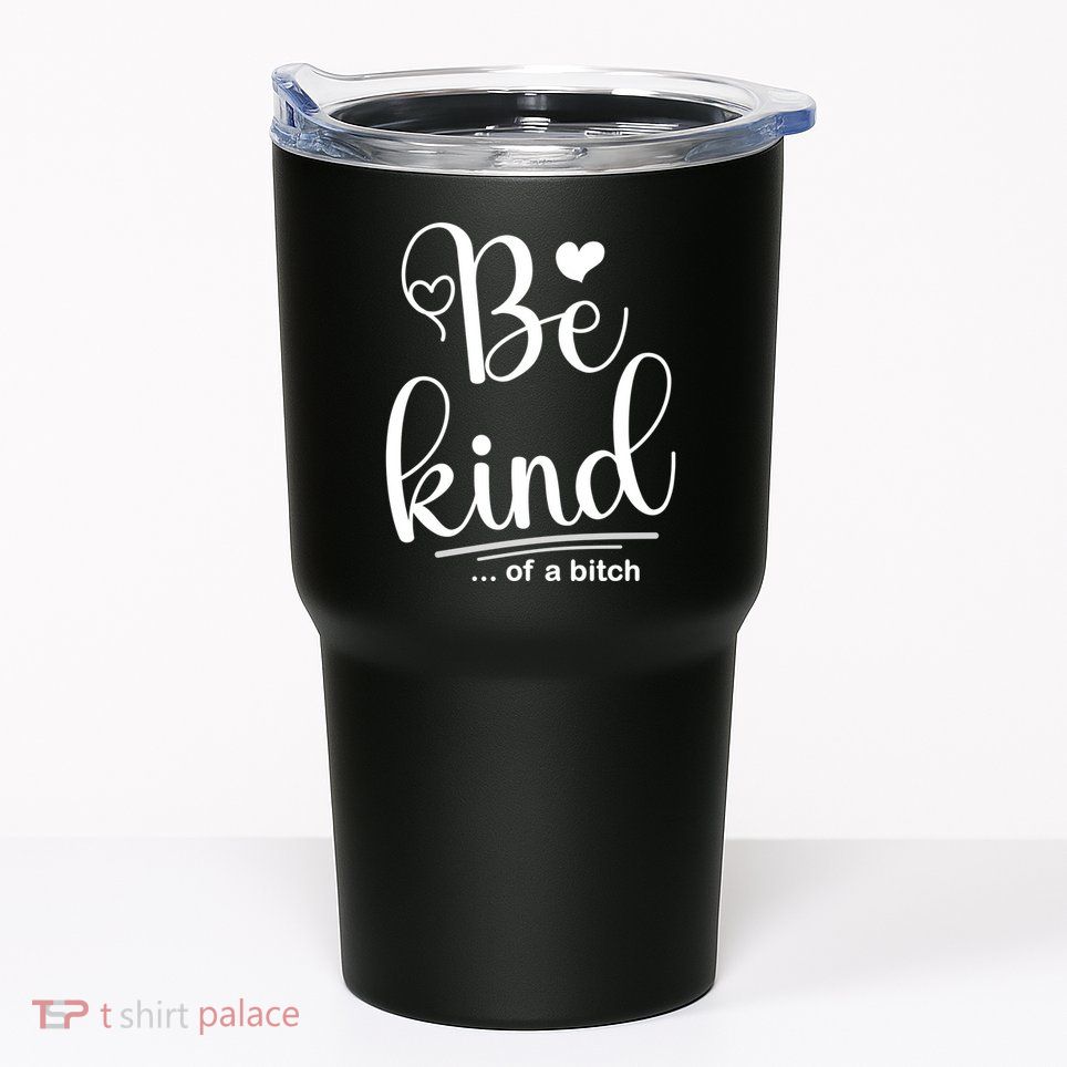 Be Kind ...Of A Bitch Tumbler