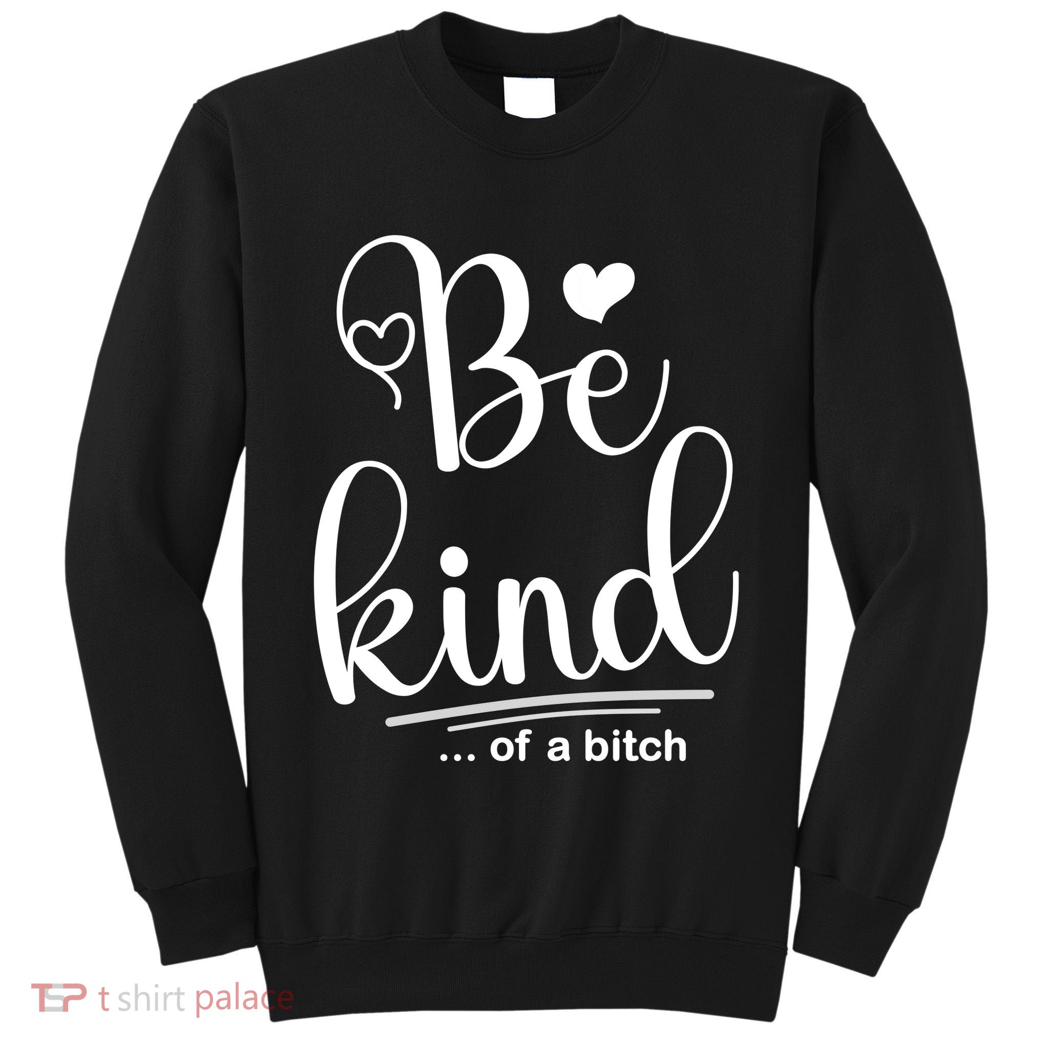 Be Kind ...Of A Bitch Tall Sweatshirt