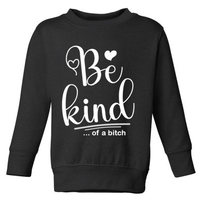 Be Kind ...Of A Bitch Toddler Sweatshirt