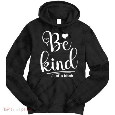 Be Kind ...Of A Bitch Tie Dye Hoodie
