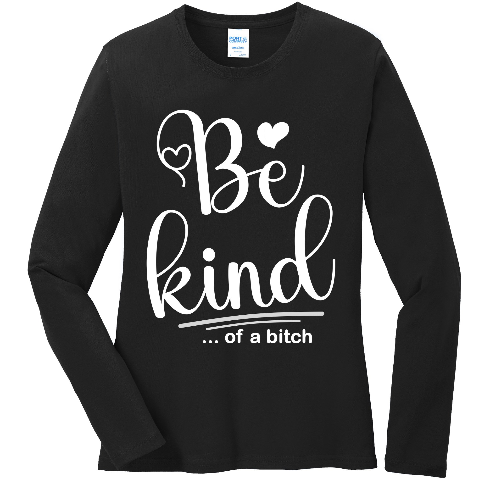 Be Kind ...Of A Bitch Ladies Long Sleeve Shirt