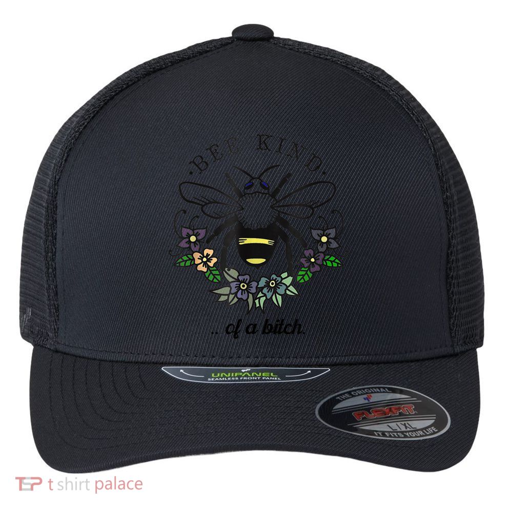 Be Kind Of A Bit.Ch Funny Be Kind Shirts With Bee For Women Flexfit Unipanel Trucker Cap