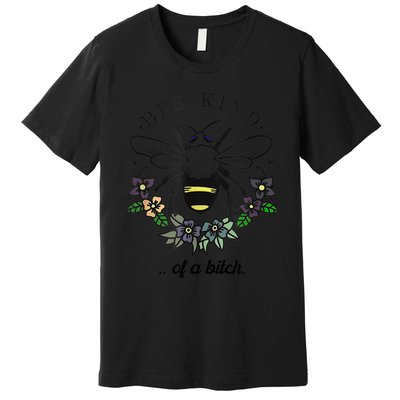 Be Kind Of A Bit.Ch Funny Be Kind Shirts With Bee For Women Premium T-Shirt