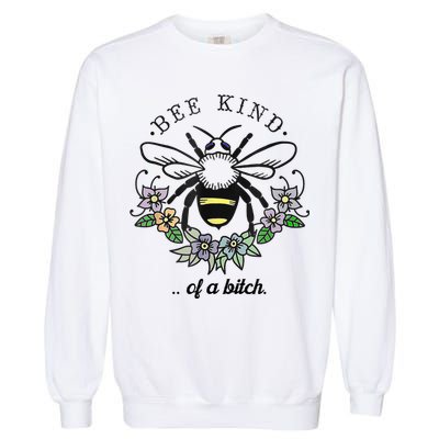 Be Kind Of A Bit.Ch Funny Be Kind Shirts With Bee For Women Garment-Dyed Sweatshirt