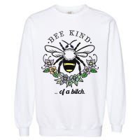 Be Kind Of A Bit.Ch Funny Be Kind Shirts With Bee For Women Garment-Dyed Sweatshirt