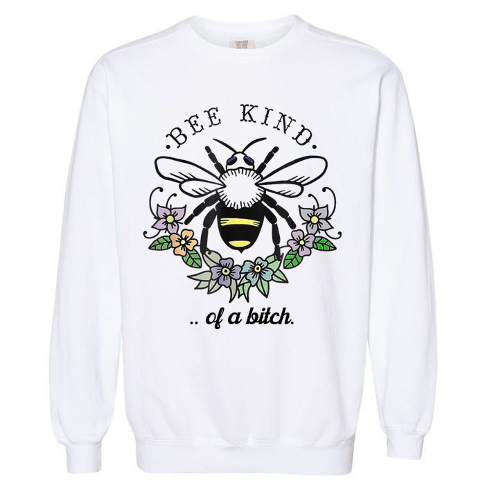 Be Kind Of A Bit.Ch Funny Be Kind Shirts With Bee For Women Garment-Dyed Sweatshirt