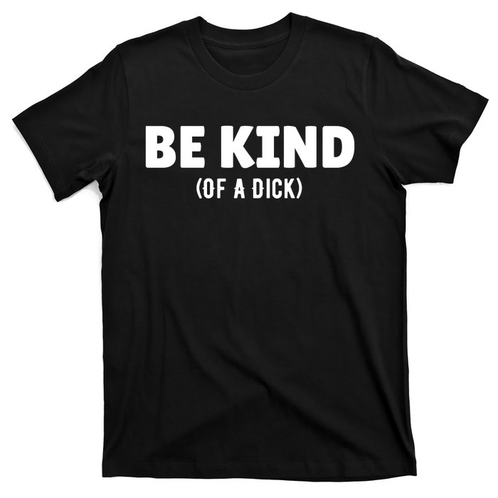 Be Kind Of A Dick T-Shirt