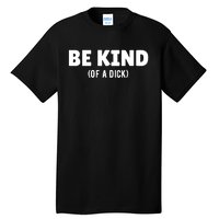 Be Kind Of A Dick Tall T-Shirt