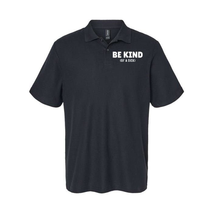 Be Kind Of A Dick Softstyle Adult Sport Polo