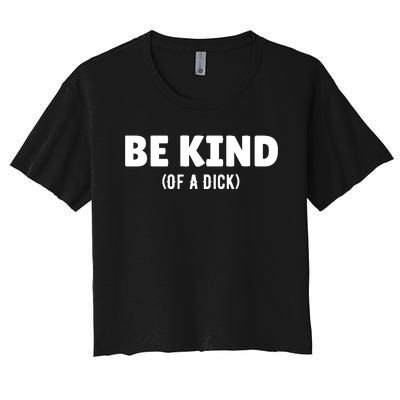 Be Kind Of A Dick Women's Crop Top Tee