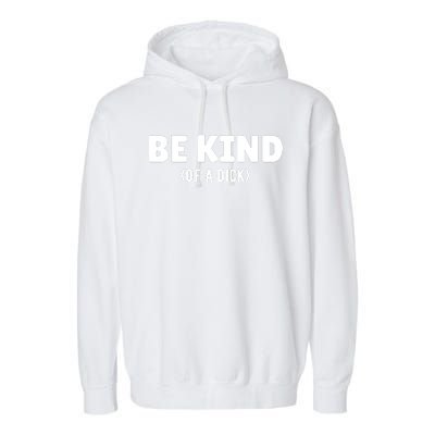 Be Kind Of A Dick Garment-Dyed Fleece Hoodie