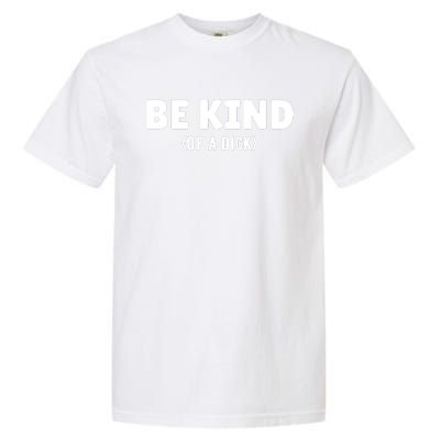 Be Kind Of A Dick Garment-Dyed Heavyweight T-Shirt