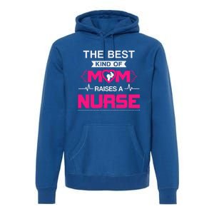 Best Kind Of Mom Raises A Nurse Best Gift For Nurse Mom Gift Premium Hoodie