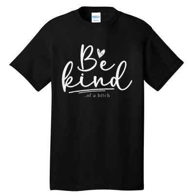 Be Kind Of A Bitch Funny Sarcastic Saying Kindness Tall T-Shirt