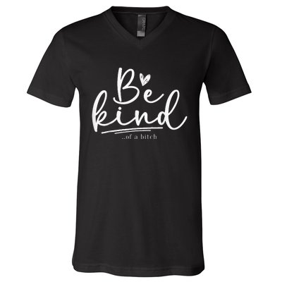 Be Kind Of A Bitch Funny Sarcastic Saying Kindness V-Neck T-Shirt