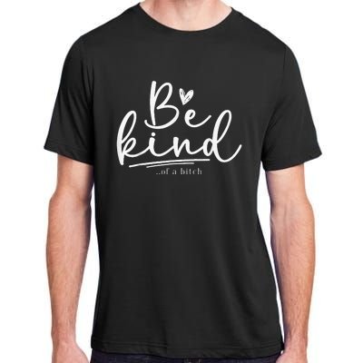 Be Kind Of A Bitch Funny Sarcastic Saying Kindness Adult ChromaSoft Performance T-Shirt