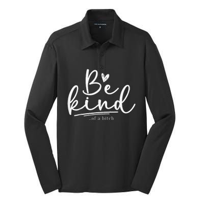 Be Kind Of A Bitch Funny Sarcastic Saying Kindness Silk Touch Performance Long Sleeve Polo