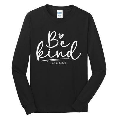 Be Kind Of A Bitch Funny Sarcastic Saying Kindness Tall Long Sleeve T-Shirt