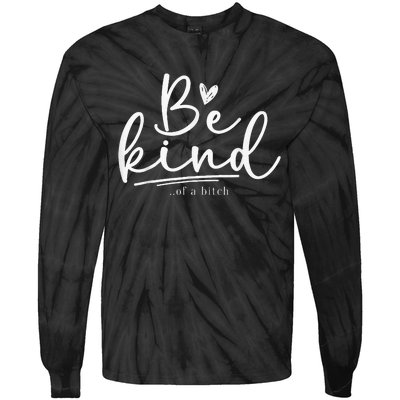 Be Kind Of A Bitch Funny Sarcastic Saying Kindness Tie-Dye Long Sleeve Shirt