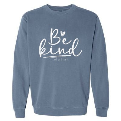 Be Kind Of A Bitch Funny Sarcastic Saying Kindness Garment-Dyed Sweatshirt